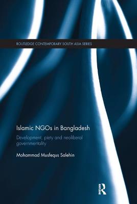 Islamic NGOs in Bangladesh: Development, Piety and Neoliberal governmentality - Salehin, Mohammad Musfequs