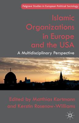 Islamic Organizations in Europe and the USA: A Multidisciplinary Perspective - Kortmann, M (Editor), and Rosenow-Williams, K (Editor)
