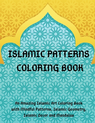 Islamic Patterns Coloring Book: An Amazing Islamic Art Coloring Book with Mindful Patterns, Islamic Geometry, Islamic Decor and Mandalas. - Bouchari, Fatiha