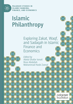 Islamic Philanthropy: Exploring Zakat, Waqf, and Sadaqah in Islamic Finance and Economics - Ismail, Abdul Ghafar (Editor), and Abdullah, Rose (Editor), and Zaenal, Muhammad Hasbi (Editor)