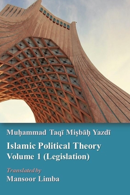 Islamic Political Theory Volume 1 (Legislation) - Limba, Mansoor (Translated by), and Yazdi, Muhammad Taqi Misbah