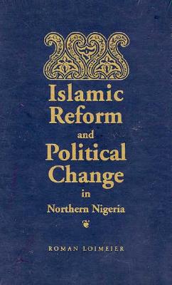 Islamic Reform and Political Change in Northern Nigeria - Loimeier, Roman, Professor