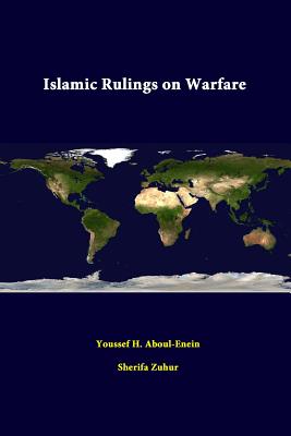 Islamic Rulings On Warfare - Aboul-Enein, Youssef H, and Zuhur, Sherifa, and Institute, Strategic Studies