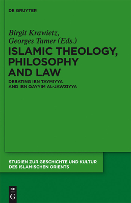 Islamic Theology, Philosophy and Law: Debating Ibn Taymiyya and Ibn Qayyim Al-Jawziyya - Krawietz, Birgit (Editor), and Tamer, Georges (Editor), and Kokoschka, Alina (Contributions by)