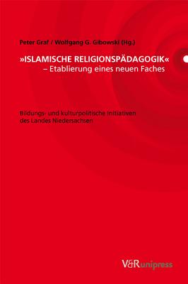 Islamische Religionspadagik: Bildungs- und kulturpolitische Initiativen des Landes Niedersachsen - Gibowski, Wolfgang G. (Editor), and Graf, Peter (Editor)