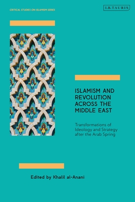 Islamism and Revolution Across the Middle East: Transformations of Ideology and Strategy After the Arab Spring - Al-Anani, Khalil (Editor)