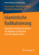 Islamistische Radikalisierung: Biografische Verl?ufe Im Kontext Der Religisen Sozialisation Und Des Radikalen Milieu