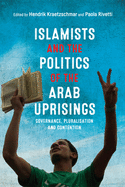 Islamists and the Politics of the Arab Uprisings: Governance, Pluralisation and Contention