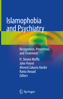 Islamophobia and Psychiatry: Recognition, Prevention, and Treatment - Moffic, H Steven (Editor), and Peteet, John (Editor), and Hankir, Ahmed Zakaria (Editor)