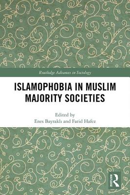 Islamophobia in Muslim Majority Societies - Bayrakli, Enes (Editor), and Hafez, Farid (Editor)