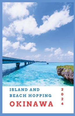 Island and Beach Hopping in Okinawa 2024: Unveiling the Ryukyu Kingdom's Tropical Legacy, Cultural Gems and Pristine Beaches - Kerr, Curtis