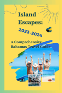 Island Escapes: A Comprehensive Bahamas Travel Guide 2023-2024