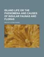 Island Life: Or the Phenomena and Causes of Insular Faunas and Floras