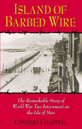 Island of Barbed Wire: The Remarkable Story of World War Two Internment on the Isle of Man