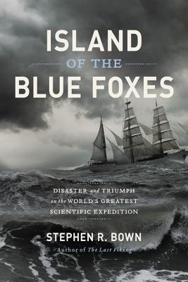 Island of the Blue Foxes: Disaster and Triumph on the World's Greatest Scientific Expedition - Bown, Stephen R