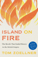 Island on Fire: The Revolt That Ended Slavery in the British Empire
