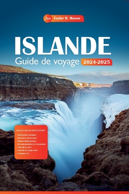 Islande Guide de voyage 2024-2025: Explorez le pays du feu et de la glace, les principales attractions, les tr?sors cach?s et des conseils ?conomiques pour votre plan de vacances parfait - Mason, Taylor R