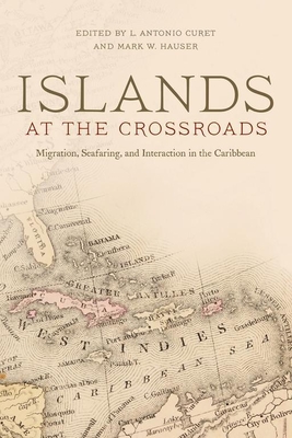 Islands at the Crossroads: Migration, Seafaring, and Interaction in the Caribbean - Curet, L Antonio, Dr. (Editor), and Hauser, Mark W (Editor), and Armstrong, Douglas V, Dr. (Contributions by)