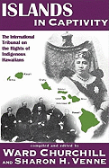Islands in Captivity: The International Tribunal on the Rights of Indigenous Hawaiians - Churchill, Ward (Editor), and Venne, Sharon Helen (Editor)