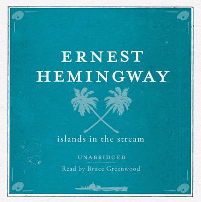 Islands in the Stream Unabridged Audio CD - Hemingway, Ernest, and Greenwood, Bruce (Read by)