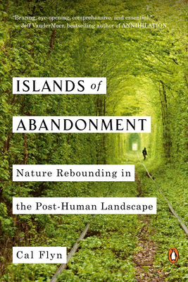Islands of Abandonment: Nature Rebounding in the Post-Human Landscape - Flyn, Cal