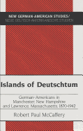 Islands of Deutschtum: German-Americans in Manchester, New Hampshire and Lawrence, Massachusetts, 1870-1942