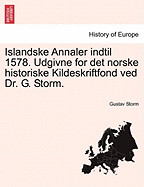 Islandske Annaler Indtil 1578. Udgivne for Det Norske Historiske Kildeskriftfond Ved Dr. G. Storm.