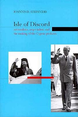 Isle of Discord: Nationalism, Imperialism and the Making of the Cyprus Problem - Stefanidis, Ioannis D