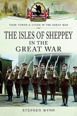 Isle of Sheppey in the Great War - Wynn, Stephen