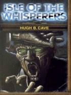Isle of the Whisperers - Cave, Hugh B.