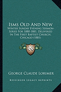 Isms Old And New: Winter Sunday Evening Sermon-Series For 1880-1881, Delivered In The First Baptist Church, Chicago (1881)