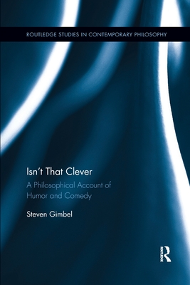 Isn't that Clever: A Philosophical Account of Humor and Comedy - Gimbel, Steven