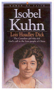 Isobel Kuhn: The Canadian Girl Who Felt God's Call to the Lisu People of China - Dick, Lois Hoadley