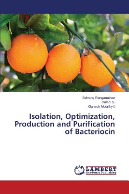 Isolation, Optimization, Production and Purification of Bacteriocin - Ranganathan Selvaraj, and S Palani, and I Ganesh Moorthy