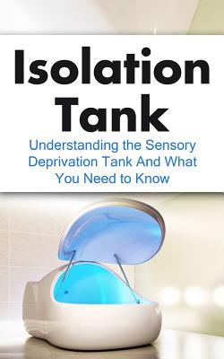 Isolation Tank: Understanding the Sensory Deprivation Tank and What You Need to Know - Hulse, Julian