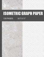Isometric Graph Paper: Isometric Grid Paper- Ideal For Use As 3D Printing Paper For 3D Printing Projects, High School and College Classes, Engineering Drawing, Technical Drawing, Architecture And Industrial Design Sketches, Geometry, Landscaping Design Dr