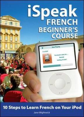 Ispeak French Beginner's Course (MP3 CD + Guide): 10 Steps to Learn French on Your iPod - Wightwick, Jane