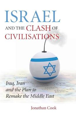 Israel And The Clash Of Civilisations: Iraq, Iran And The Plan To Remake The Middle East - Cook, Jonathan