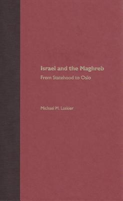 Israel and the Maghreb: From Statehood to Oslo - Laskier, Michael M