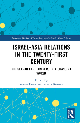 Israel-Asia Relations in the Twenty-First Century: The Search for Partners in a Changing World - Evron, Yoram (Editor), and Kowner, Rotem (Editor)