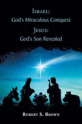 Israel: God's Miraculous Conquest: Jesus: God's Son Revealed - Brown, Robert S