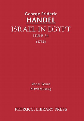 Israel in Egypt, HWV 54: Vocal score - Handel, George Frideric, and Mendelssohn, Felix, and Nicholl, Horace Wadham (Editor)