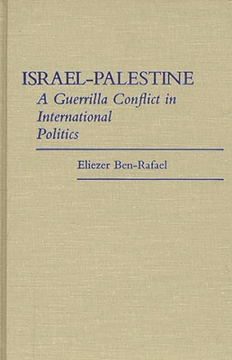 Israel-Palestine: A Guerrilla Conflict in International Politics - Ben-Rafael, Eliezer