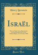 Israel: Piece En Trois Actes, Representee Pour La Premiere Fois, Sur Le Theatre Rejane, Le 13 Octobre 1908 (Classic Reprint)