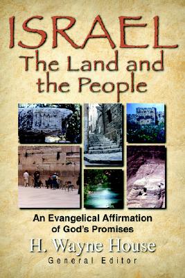 Israel: The Land and the People - House, H Wayne, Prof., PhD (Editor)