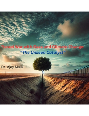 Israel War with Gaza and Climate Change: : "The Unseen Catalyst" - Malik, Ajay, Dr.