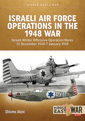 Israeli Air Force Operations in the 1948 War: Israeli Winter Offensive Operation Horev 22 December 1948-7 January 1949 - Aloni, Shlomo