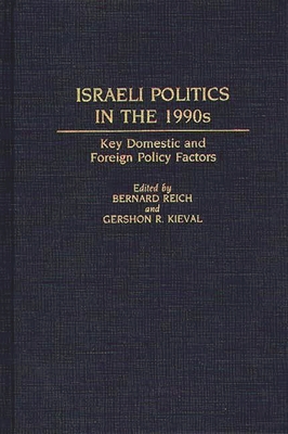 Israeli Politics in the 1990s: Key Domestic and Foreign Policy Factors - Reich, Bernard, and Kieval, Gershon R (Editor)