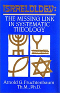 Israelology: the Missing Link in Systematic Theology - Fruchtenbaum, Arnold G.