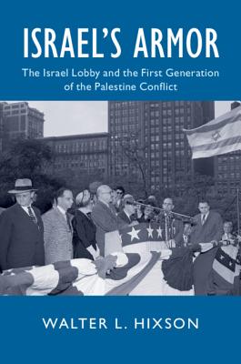 Israel's Armor: The Israel Lobby and the First Generation of the Palestine Conflict - Hixson, Walter L.